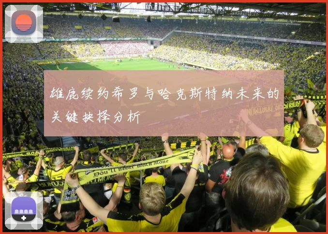 雄鹿续约希罗与哈克斯特纳未来的关键抉择分析