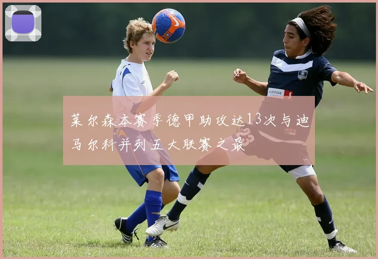 莱尔森本赛季德甲助攻达13次与迪马尔科并列五大联赛之最